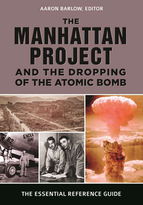 Book cover of The Manhattan Project and the Dropping of the Atomic Bomb: The Essential Reference Guide