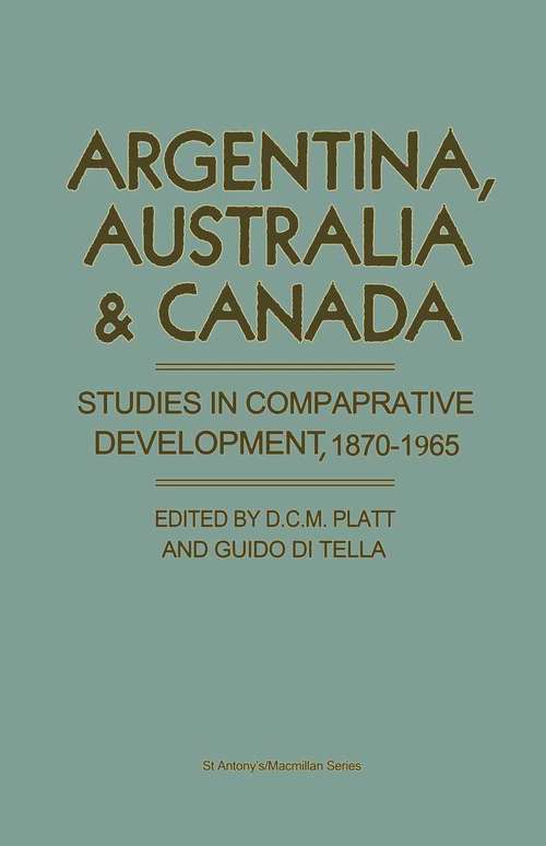 Book cover of Argentina  Australia And Canada (pdf): Studies In Comparative Development 1870-1965 (1st ed. 1985) (St Antony's Series)