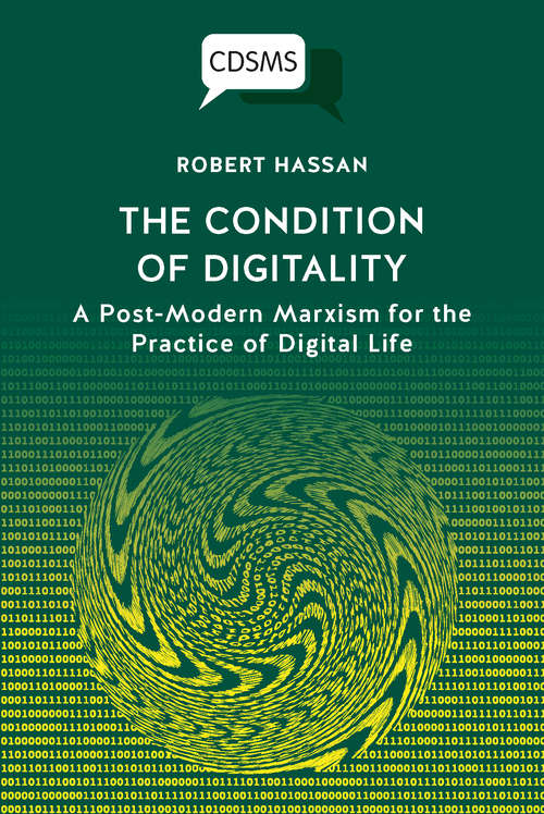 Book cover of The Condition of Digitality: A Post-Modern Marxism for the
Practice of Digital Life (Critical Digital and Social Media Studies: 2517-1623)