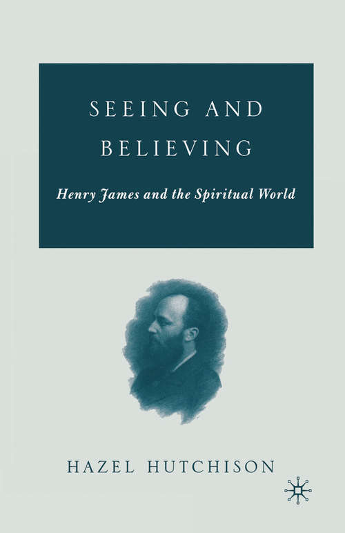Book cover of Seeing and Believing: Henry James and the Spiritual World (1st ed. 2006)