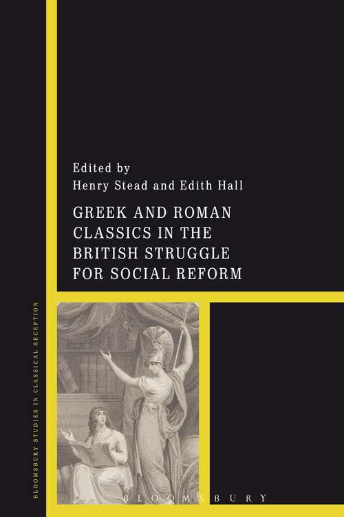 Book cover of Greek and Roman Classics in the British Struggle for Social Reform: From Samuel Taylor Coleridge To Harold Wilson's Cabinet (Bloomsbury Studies in Classical Reception)