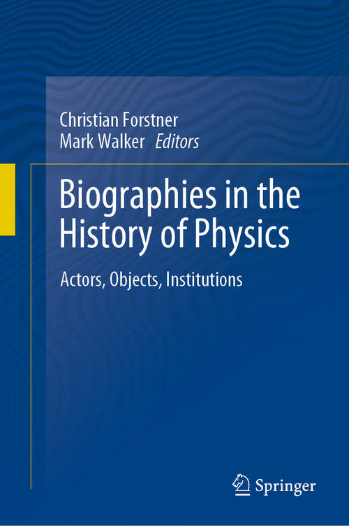 Book cover of Biographies in the History of Physics: Actors, Objects, Institutions (1st ed. 2020)