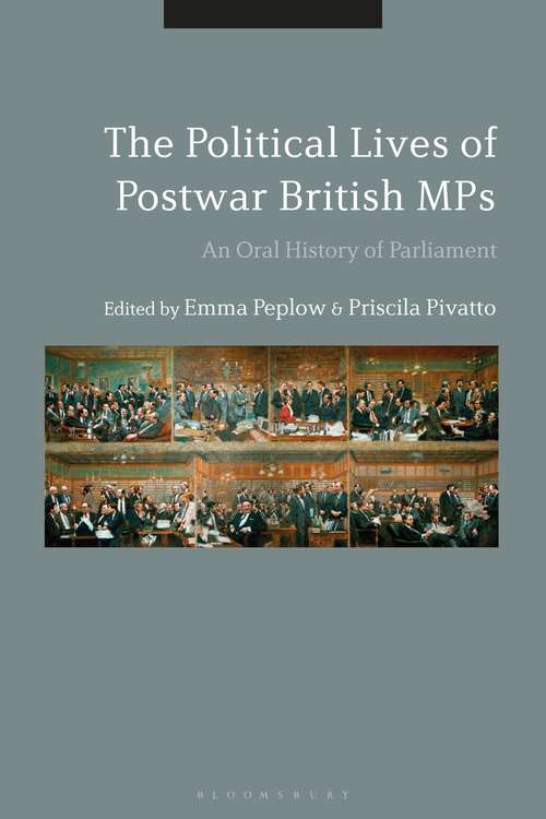 Book cover of The Political Lives of Postwar British MPs: An Oral History of Parliament