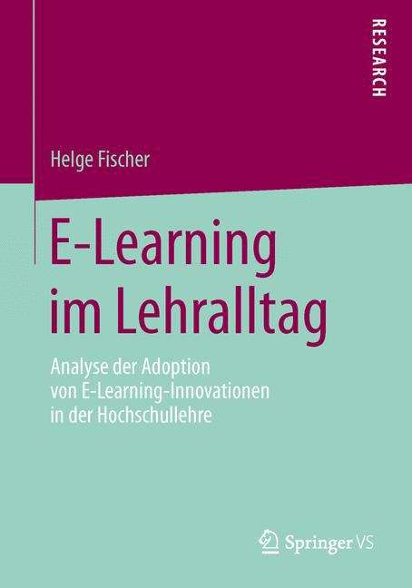 Book cover of E-Learning im Lehralltag: Analyse der Adoption von E-Learning-Innovationen in der Hochschullehre (2013)