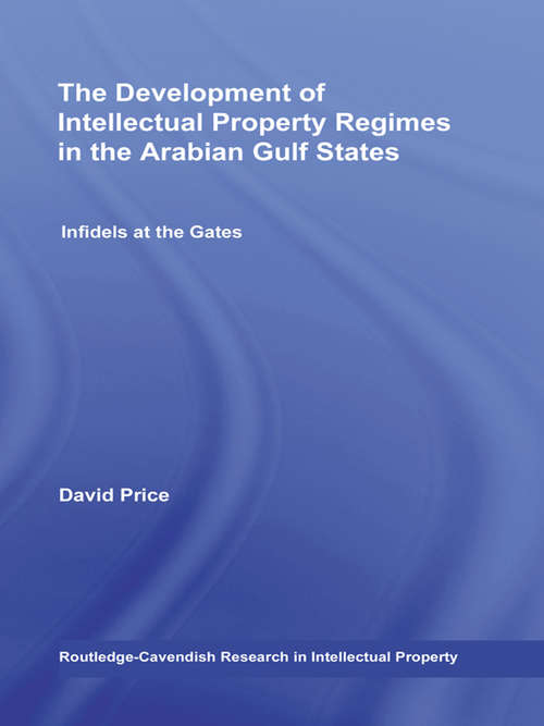 Book cover of The Development of Intellectual Property Regimes in the Arabian Gulf States: Infidels at the Gates (Routledge Research in Intellectual Property)