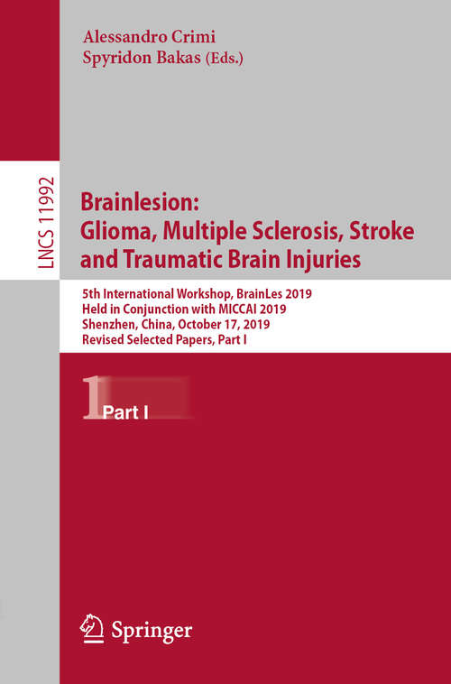 Book cover of Brainlesion: 5th International Workshop, BrainLes 2019, Held in Conjunction with MICCAI 2019, Shenzhen, China, October 17, 2019, Revised Selected Papers, Part I (1st ed. 2020) (Lecture Notes in Computer Science #11992)