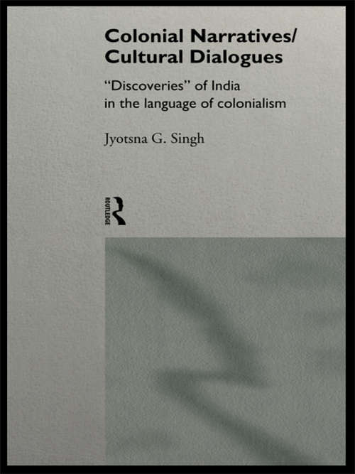 Book cover of Colonial Narratives/Cultural Dialogues: 'Discoveries' of India in the Language of Colonialism