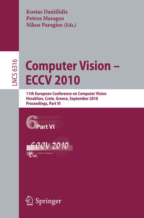 Book cover of Computer Vision -- ECCV 2010: 11th European Conference on Computer Vision, Heraklion, Crete, Greece, September 5-11, 2010, Proceedings, Part VI (2010) (Lecture Notes in Computer Science #6316)