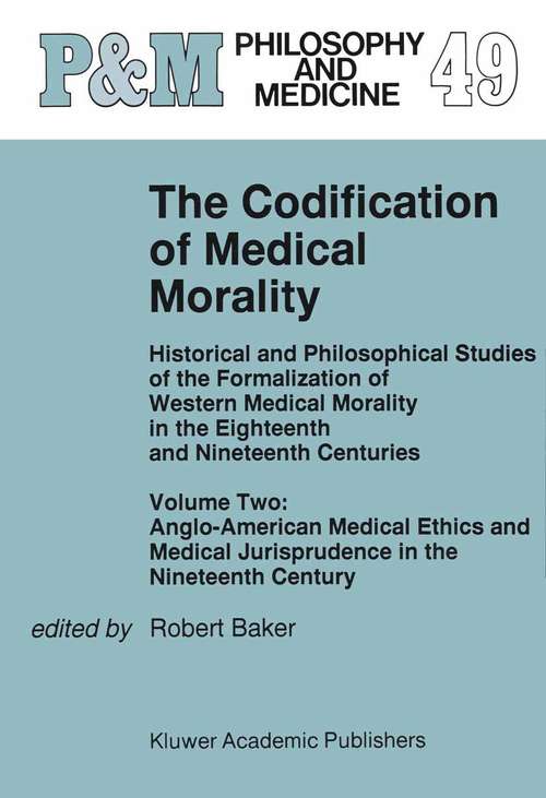 Book cover of The Codification of Medical Morality: Historical and Philosophical Studies of the Formalization of Western Medical Morality in the Eighteenth and Nineteenth CenturiesVolume Two: Anglo-American Medical Ethics and Medical Jurisprudence in the Nineteenth Century (1995) (Philosophy and Medicine #49)