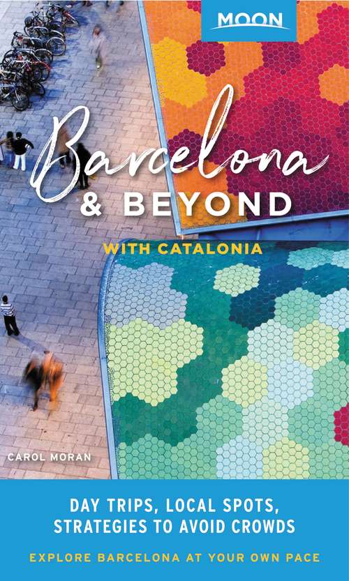 Book cover of Moon Barcelona & Beyond: Day Trips, Local Spots, Strategies to Avoid Crowds (1) (Travel Guide)