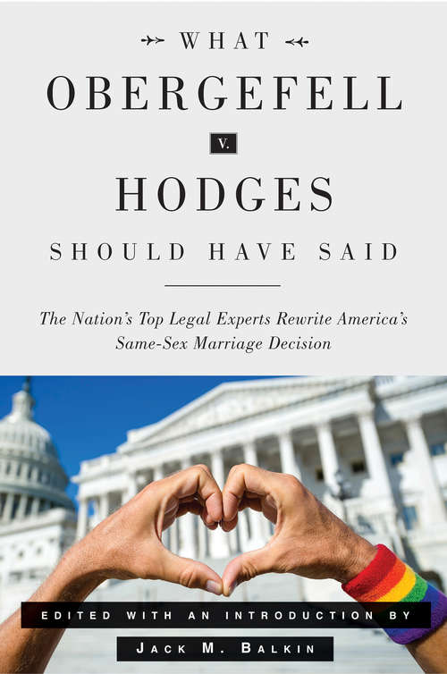 Book cover of What Obergefell v. Hodges Should Have Said: The Nation's Top Legal Experts Rewrite America's Same-Sex Marriage Decision