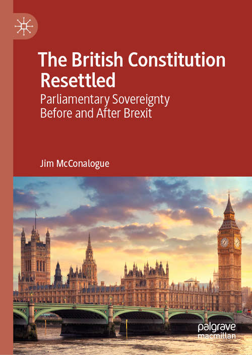 Book cover of The British Constitution Resettled: Parliamentary Sovereignty Before and After Brexit (1st ed. 2020)