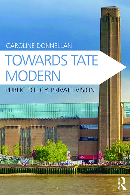 Book cover of Towards Tate Modern: Public Policy, Private Vision