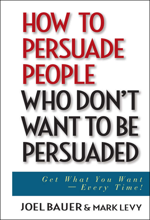 Book cover of How to Persuade People Who Don't Want to be Persuaded: Get What You Want -- Every Time!