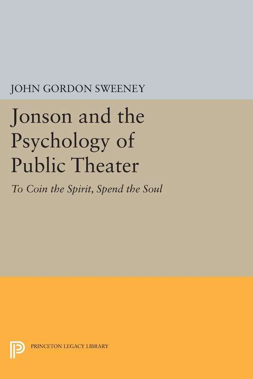 Book cover of Jonson and the Psychology of Public Theater: To Coin the Spirit, Spend the Soul