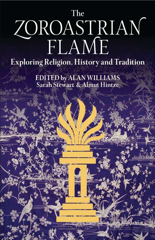 Book cover of The Zoroastrian Flame: Exploring Religion, History and Tradition