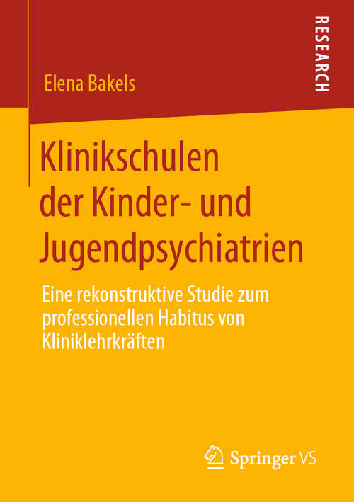 Book cover of Klinikschulen der Kinder- und Jugendpsychiatrien: Eine rekonstruktive Studie zum professionellen Habitus von Kliniklehrkräften (1. Aufl. 2020)