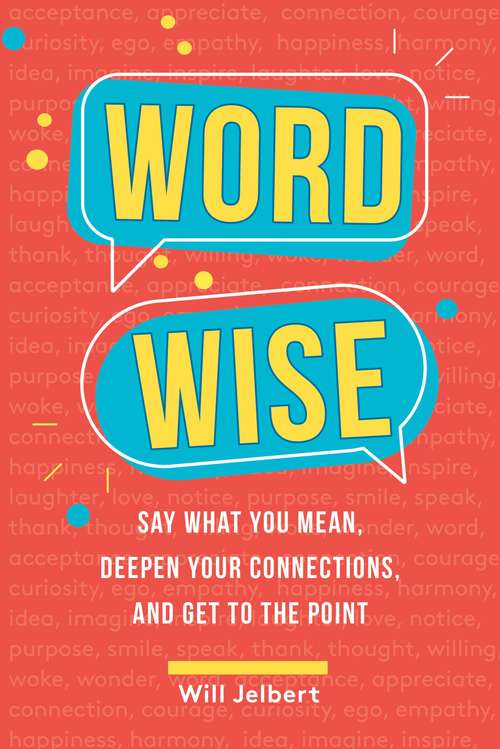 Book cover of Word Wise: Say What You Mean, Deepen Your Connections, and Get to the Point