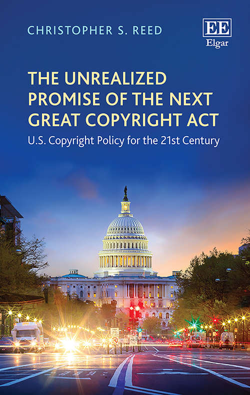 Book cover of The Unrealized Promise of the Next Great Copyright Act: U.S. Copyright Policy for the 21st Century