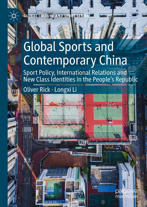 Book cover of Global Sports and Contemporary China: Sport Policy, International Relations and New Class Identities in the People’s Republic (1st ed. 2023) (Global Culture and Sport Series)
