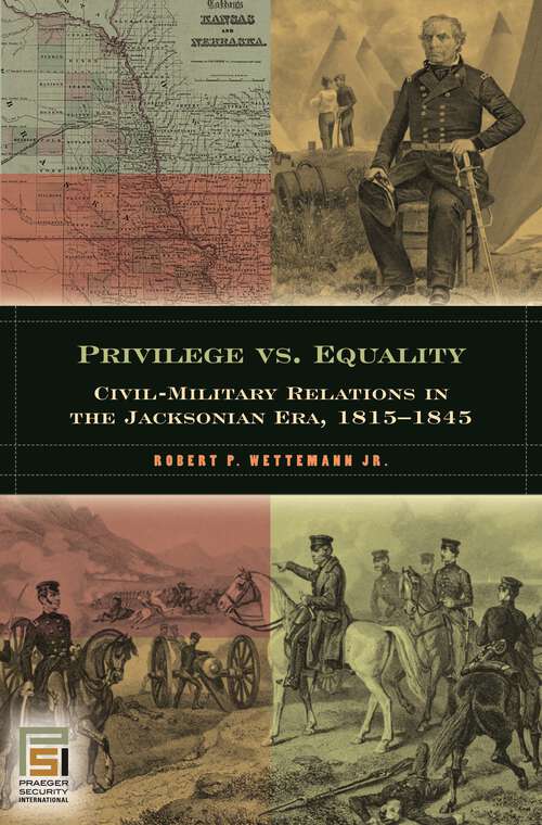 Book cover of Privilege vs. Equality: Civil-Military Relations in the Jacksonian Era, 1815-1845 (In War and in Peace: U.S. Civil-Military Relations)