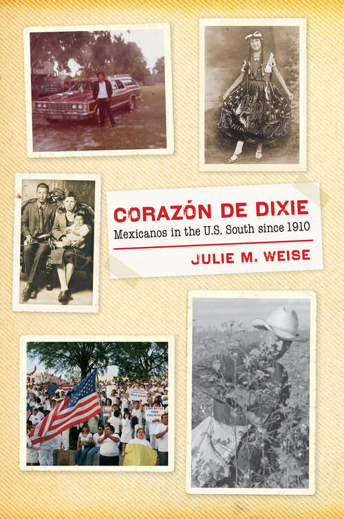 Book cover of Corazón de Dixie: Mexicanos in the U.S. South since 1910 (The David J. Weber Series in the New Borderlands History)