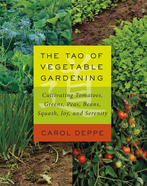 Book cover of The Tao of Vegetable Gardening: Cultivating Tomatoes, Greens, Peas, Beans, Squash, Joy, and Serenity