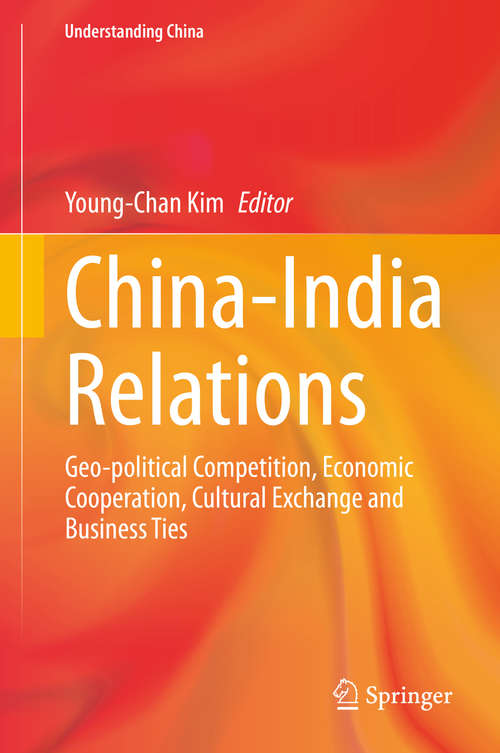 Book cover of China-India Relations: Geo-political Competition, Economic Cooperation, Cultural Exchange and Business Ties (1st ed. 2020) (Understanding China)
