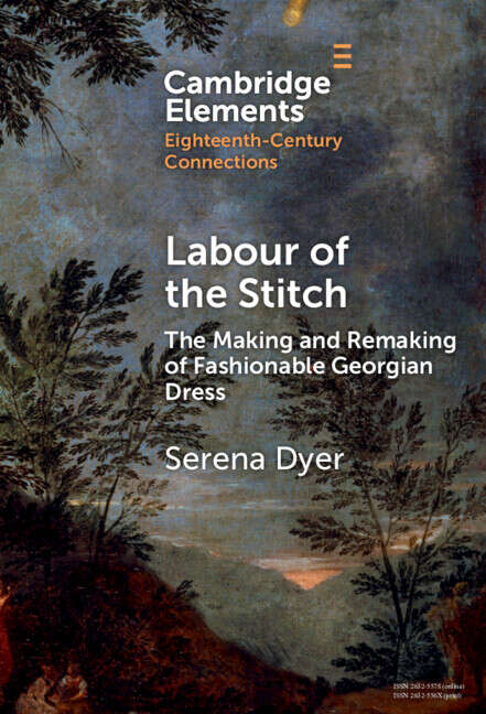 Book cover of Labour of the Stitch: The Making and Remaking of Fashionable Georgian Dress (Elements in Eighteenth-Century Connections)