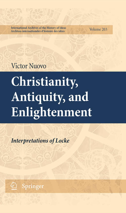 Book cover of Christianity, Antiquity, and Enlightenment: Interpretations of Locke (2011) (International Archives of the History of Ideas   Archives internationales d'histoire des idées #203)