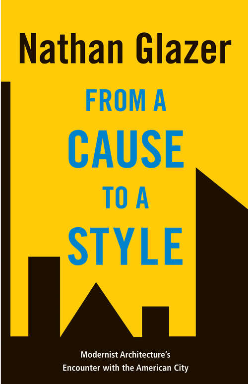 Book cover of From a Cause to a Style: Modernist Architecture's Encounter with the American City