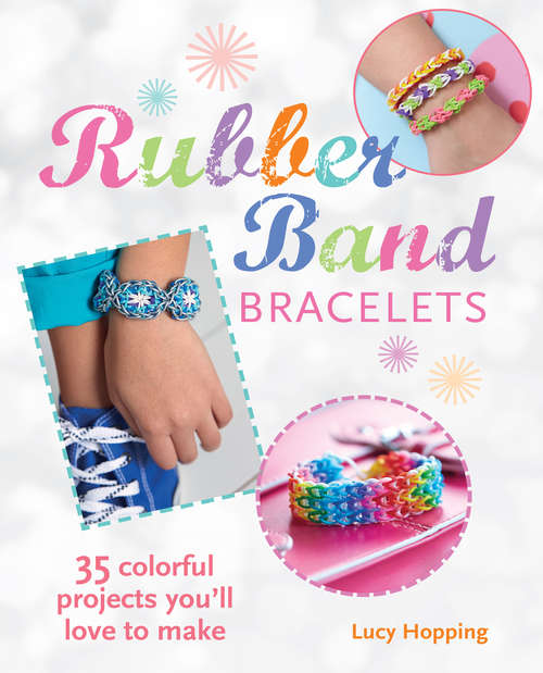 Book cover of Rubber Band Bracelets: 35 colorful projects you'll love to make