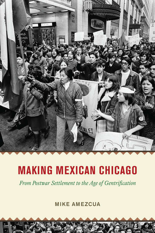 Book cover of Making Mexican Chicago: From Postwar Settlement to the Age of Gentrification (Historical Studies of Urban America)
