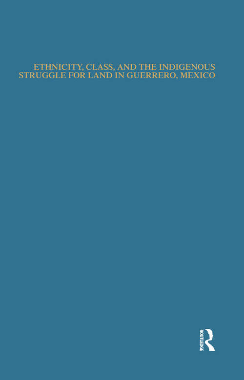 Book cover of Ethnicity, Class, and the Indigenous Struggle for Land in Guerrero, Mexico (Native Americans: Interdisciplinary Perspectives)