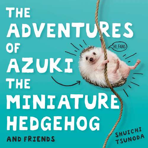 Book cover of The Adventures of Azuki the Miniature Hedgehog and Friends