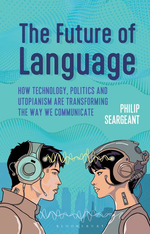 Book cover of The Future of Language: How Technology, Politics and Utopianism are Transforming the Way we Communicate