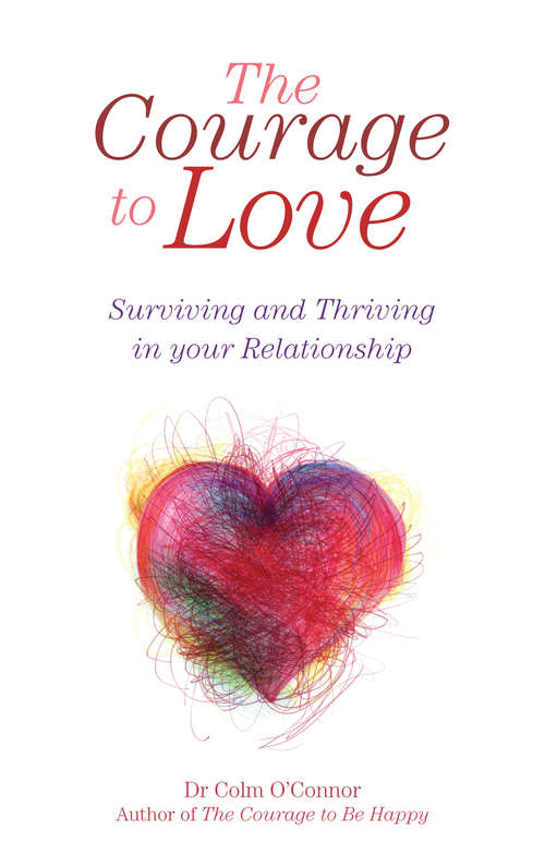 Book cover of The Courage to Love: A Practical Guide for Couples in Distress from Dr Colm O'Connor, a Clinical Psychologist and Couples Therapist