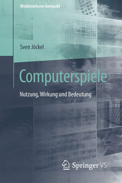 Book cover of Computerspiele: Nutzung, Wirkung und Bedeutung (1. Aufl. 2018) (Medienwissen kompakt)