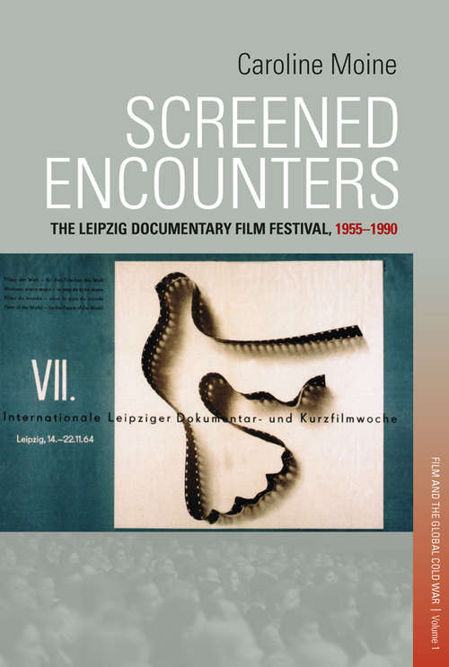 Book cover of Screened Encounters: The Leipzig Documentary Film Festival, 1955-1990 (Film and the Global Cold War #1)