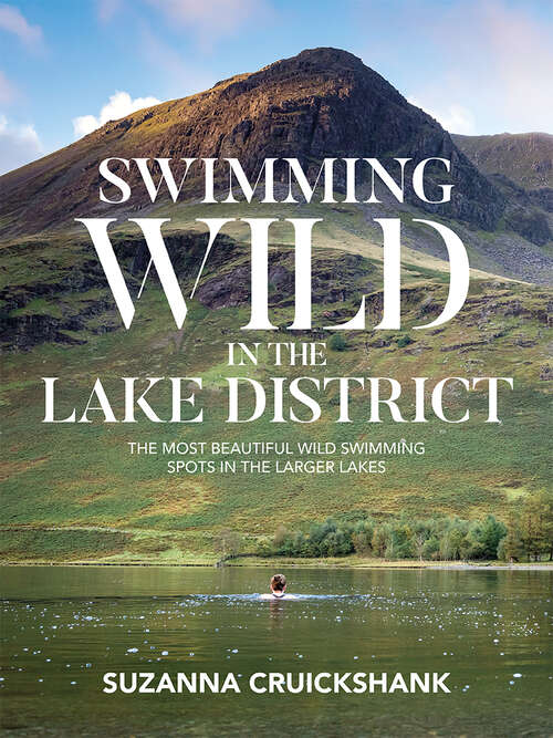 Book cover of Swimming Wild in the Lake District: The most beautiful wild swimming spots in the larger lakes