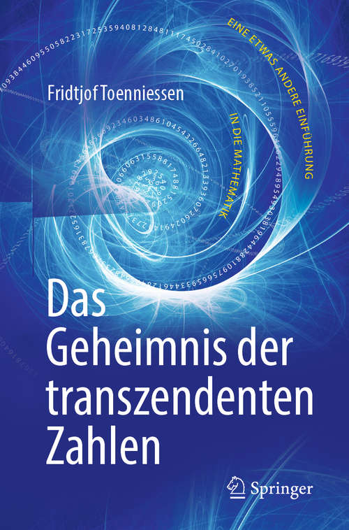 Book cover of Das Geheimnis der transzendenten Zahlen: Eine etwas andere Einführung in die Mathematik (2. Aufl. 2019)