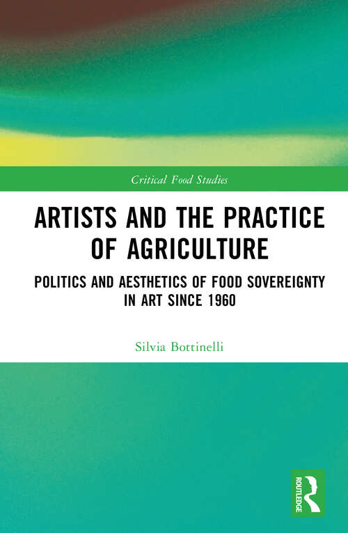 Book cover of Artists and the Practice of Agriculture: Politics and Aesthetics of Food Sovereignty in Art since 1960 (Critical Food Studies)