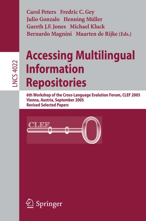 Book cover of Accessing Multilingual Information Repositories: 6th Workshop of the Cross-Language Evaluation Forum, CLEF 2005, Vienna, Austria, 21-23 September, 2005, Revised Selected Papers (2006) (Lecture Notes in Computer Science #4022)