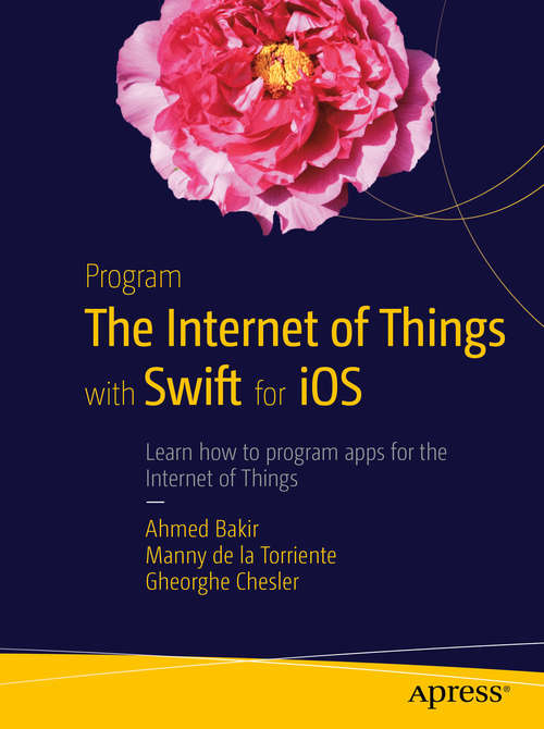 Book cover of Program the Internet of Things with Swift for iOS: Learn How To Program Apps For The Internet Of Things (1st ed.)