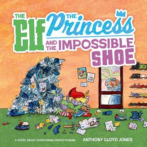 Book cover of The Elf, the Princess and the Impossible Shoe: A Story about Overcoming Perfectionism
