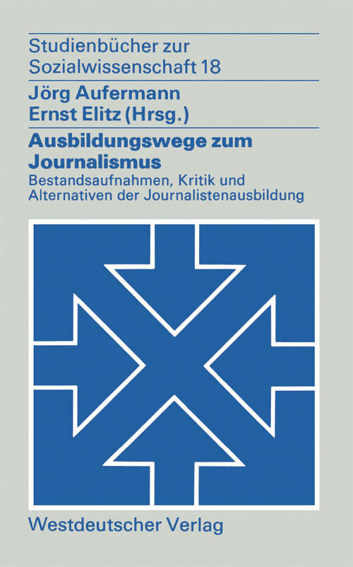 Book cover of Ausbildungswege zum Journalismus: Bestandsaufnahmen, Kritik und Alternativen der Journalistenausbildung (1975) (Studienbücher zur Sozialwissenschaft #18)