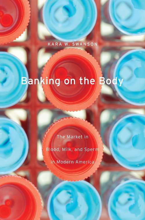 Book cover of Banking on the Body: The Market In Blood, Milk, And Sperm In Modern America