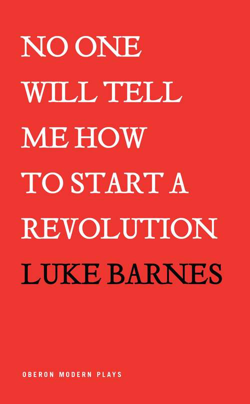 Book cover of No One Will Tell Me How to Start a Revolution (Oberon Modern Plays)