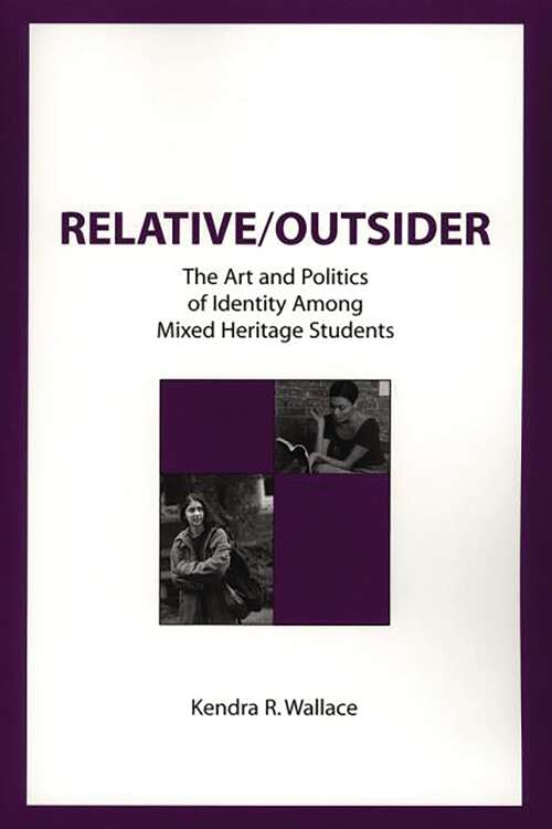 Book cover of Relative/Outsider: The Art and Politics of Identity Among Mixed Heritage Students (Contemporary Studies in Social and Policy Issues in Education: The David C. Anch)