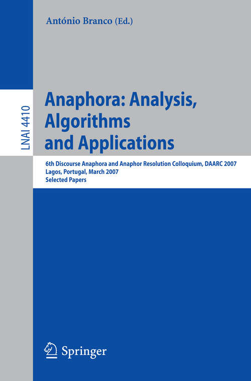 Book cover of Anaphora: 6th Discourse Anaphora and Anaphor Resolution Colloquium, DAARC 2007, Lagos Portugal, March 29-30, 2007, Selected Papers (2007) (Lecture Notes in Computer Science #4410)